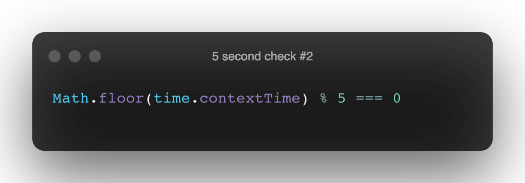 This Math.floor(time.context) % 5 === 0 condition will likely never return true